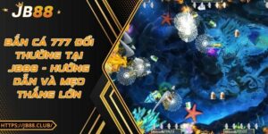 Bắn cá 777 đổi thưởng tại JB88 - Hướng dẫn và mẹo thắng lớn