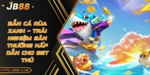 Bắn cá rùa xanh – Trải nghiệm săn thưởng hấp dẫn cho bet thủ