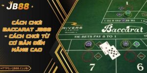 Cách chơi baccarat JB88 - Cách chơi từ cơ bản đến nâng cao