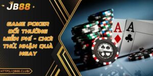 Game poker đổi thưởng miễn phí - Chơi thử, nhận quà ngay