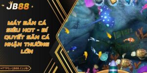 Máy bắn cá siêu hot - Bí quyết săn cá nhận thưởng lớn
