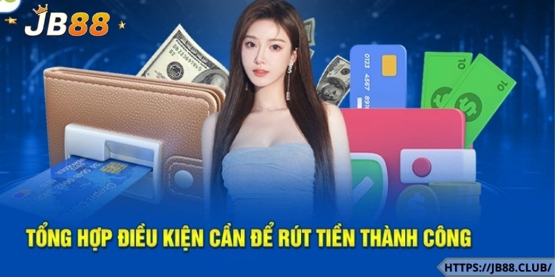 Điều kiện rút tiền JB88