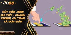 Rút tiền JB88 chi tiết – Nhanh chóng, an toàn và đơn giản